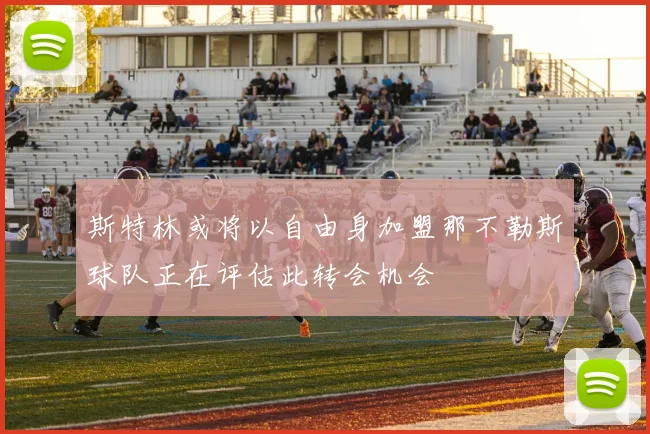斯特林或将以自由身加盟那不勒斯球队正在评估此转会机会