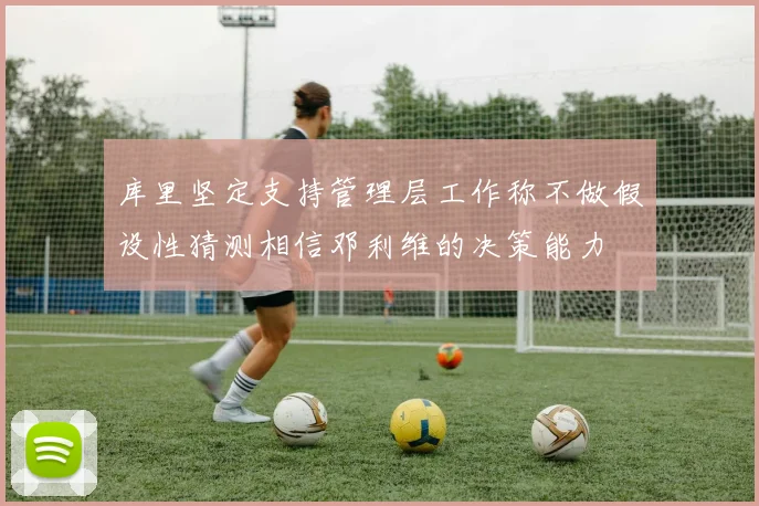库里坚定支持管理层工作称不做假设性猜测相信邓利维的决策能力