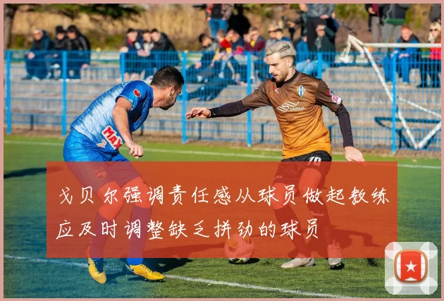 戈贝尔强调责任感从球员做起教练应及时调整缺乏拼劲的球员