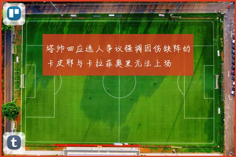 塔帅回应选人争议强调因伤缺阵的卡皮耶与卡拉菲奥里无法上场