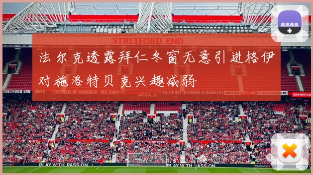 法尔克透露拜仁冬窗无意引进格伊对施洛特贝克兴趣减弱