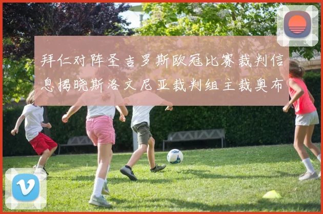 拜仁对阵圣吉罗斯欧冠比赛裁判信息揭晓斯洛文尼亚裁判组主裁奥布雷诺维奇执法